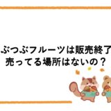つぶつぶフルーツは販売終了？売ってる場所はないの？