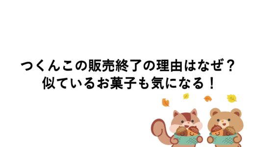 つくんこの販売終了の理由はなぜ？似ているお菓子も気になる！