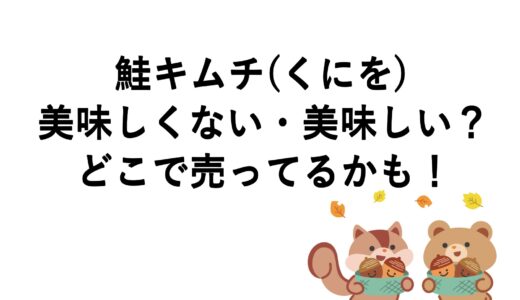 鮭キムチ(くにを)は美味しくない・美味しい？どこで売ってるかも！