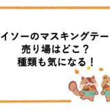 ダイソーのマスキングテープの売り場はどこ？種類も気になる！