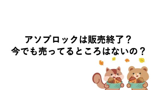 アソブロックは販売終了？今でも売ってるところはないの？