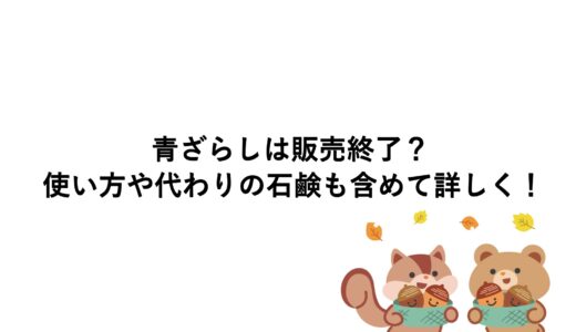 青ざらしは販売終了？使い方や代わりの石鹸も含めて詳しく！