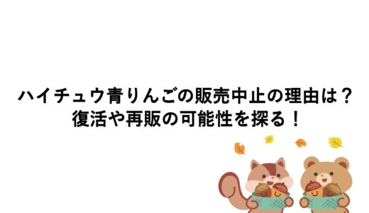 ハイチュウ青りんごの販売中止の理由は？復活や再販の可能性を探る！