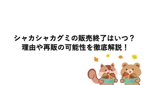 シャカシャカグミの販売終了はいつ？理由や再販の可能性を徹底解説！